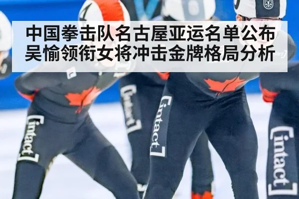 中国拳击队名古屋亚运名单公布 吴愉领衔女将冲击金牌格局分析